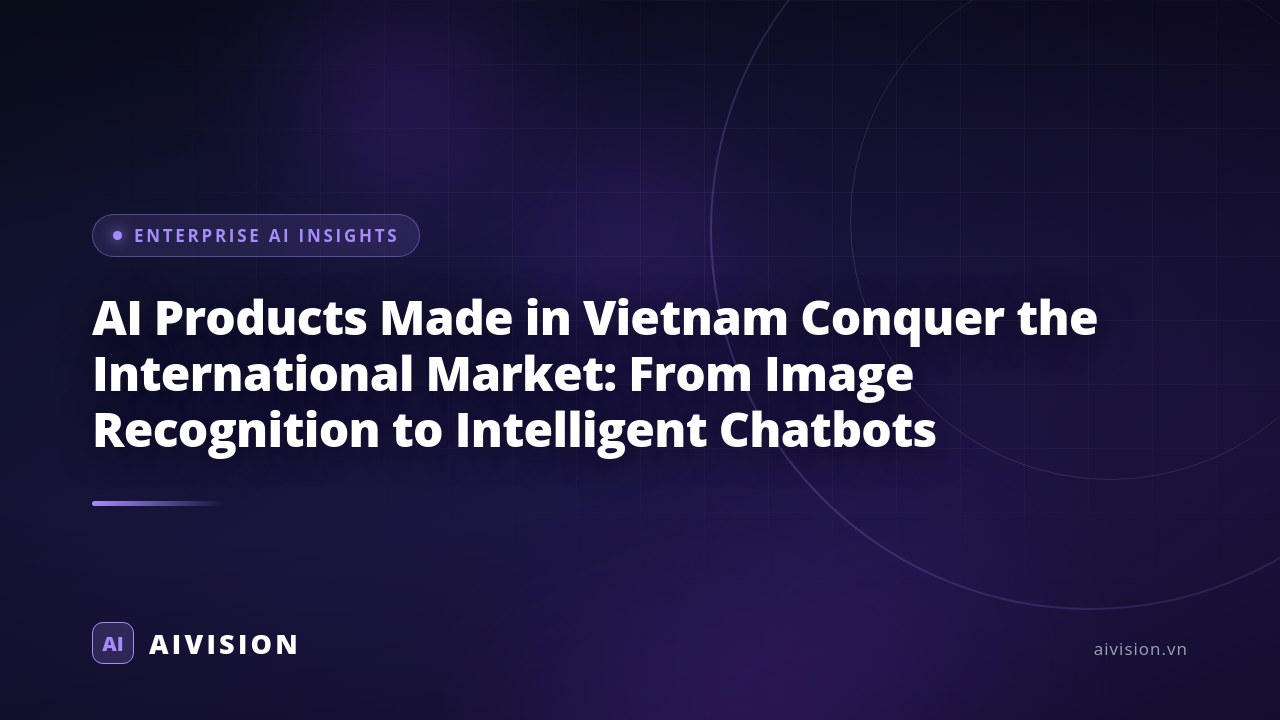 AI Products Made in Vietnam Conquer the International Market: From Image Recognition to Intelligent Chatbots
