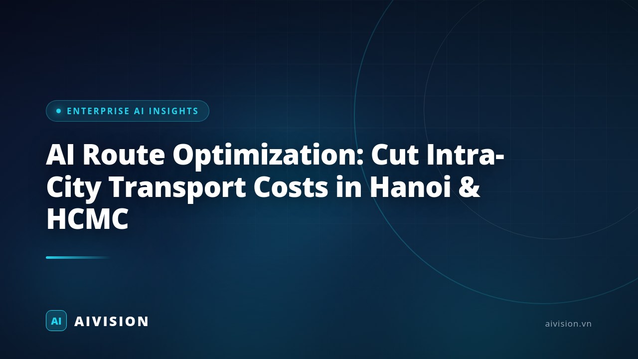 AI Route Optimization: Cut Intra-City Transport Costs in Hanoi & HCMC