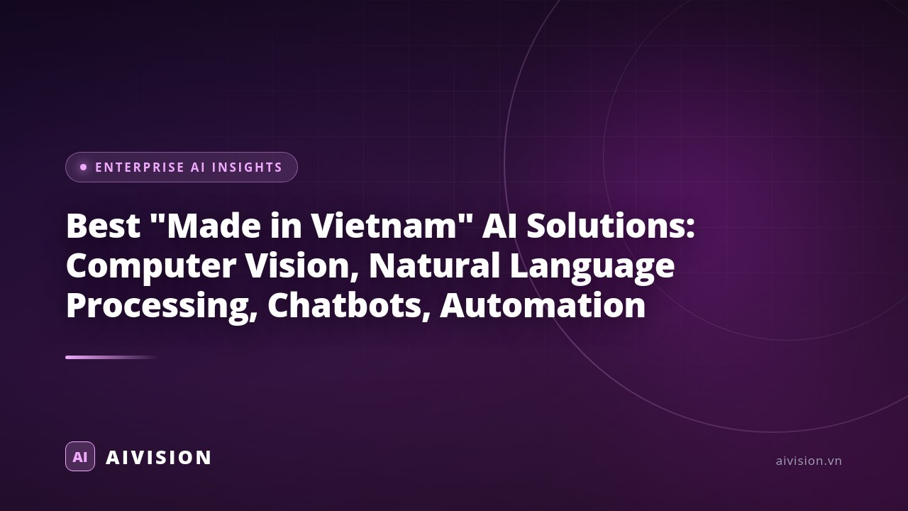 Best "Made in Vietnam" AI Solutions: Computer Vision, Natural Language Processing, Chatbots, Automation