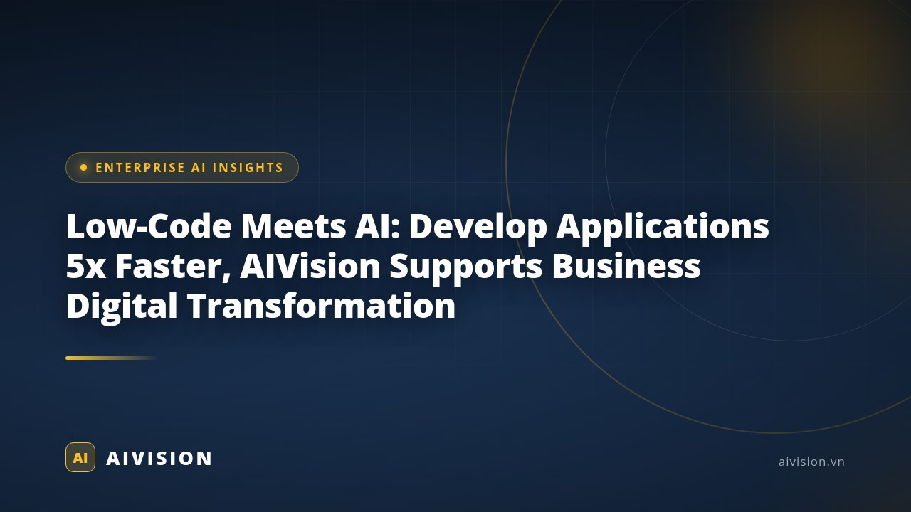Low-Code Meets AI: Develop Applications 5x Faster, AIVision Supports Business Digital Transformation