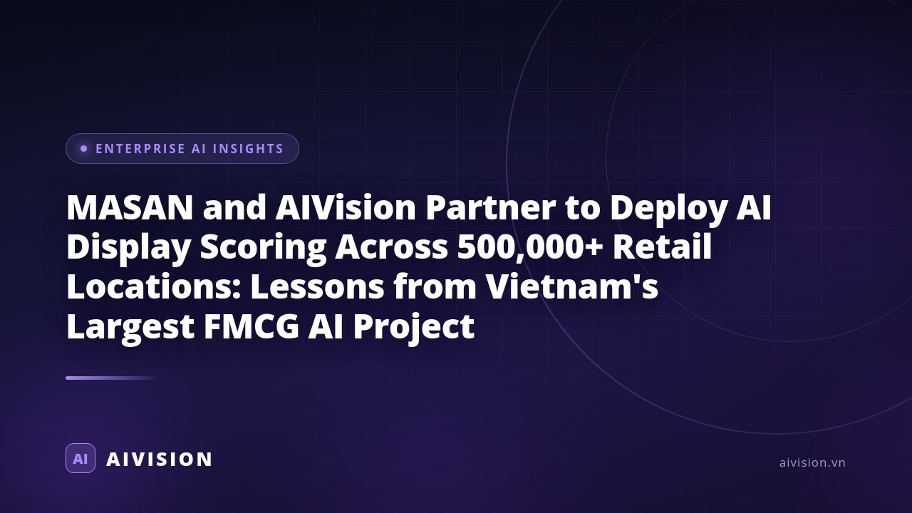 MASAN and AIVision Partner to Deploy AI Display Scoring Across 500,000+ Retail Locations: Lessons from Vietnam's Largest FMCG AI Project