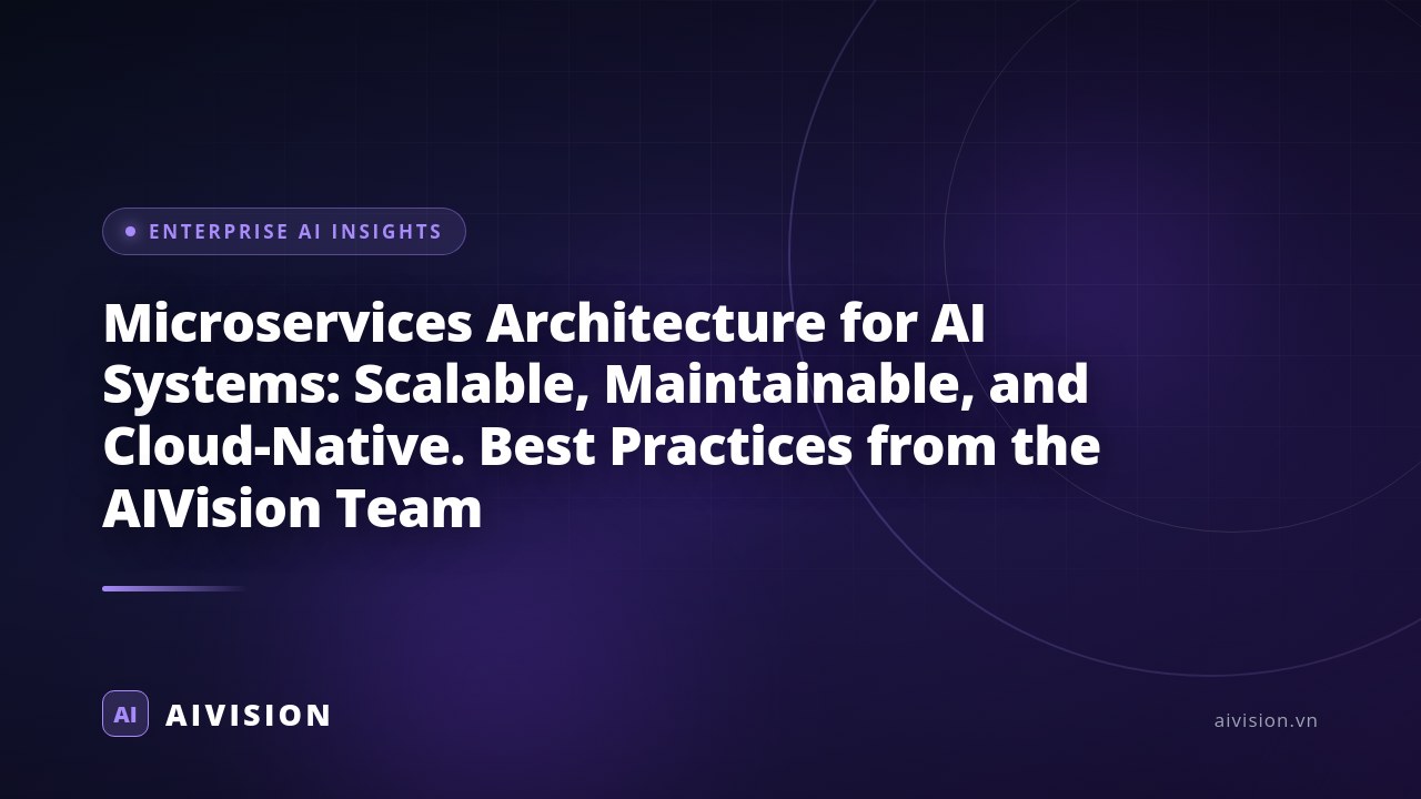 Microservices Architecture for AI Systems: Scalable, Maintainable, and Cloud-Native. Best Practices from the AIVision Team