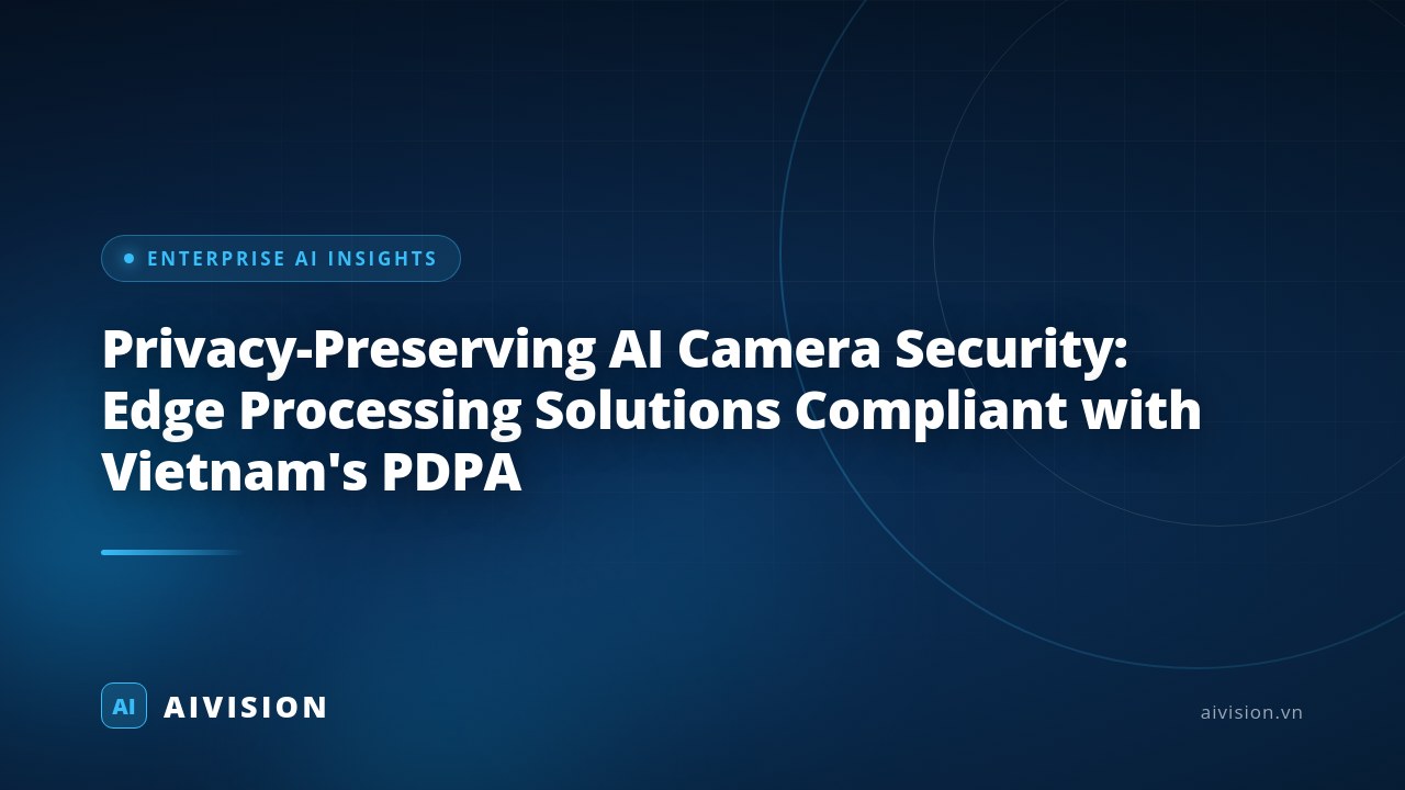 Privacy-Preserving AI Camera Security: Edge Processing Solutions Compliant with Vietnam's PDPA
