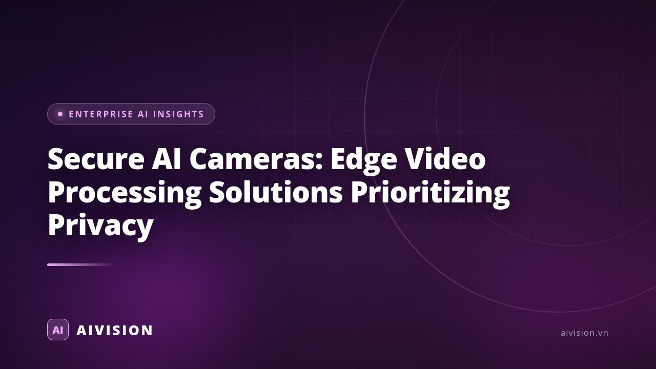 Secure AI Cameras: Edge Video Processing Solutions Prioritizing Privacy