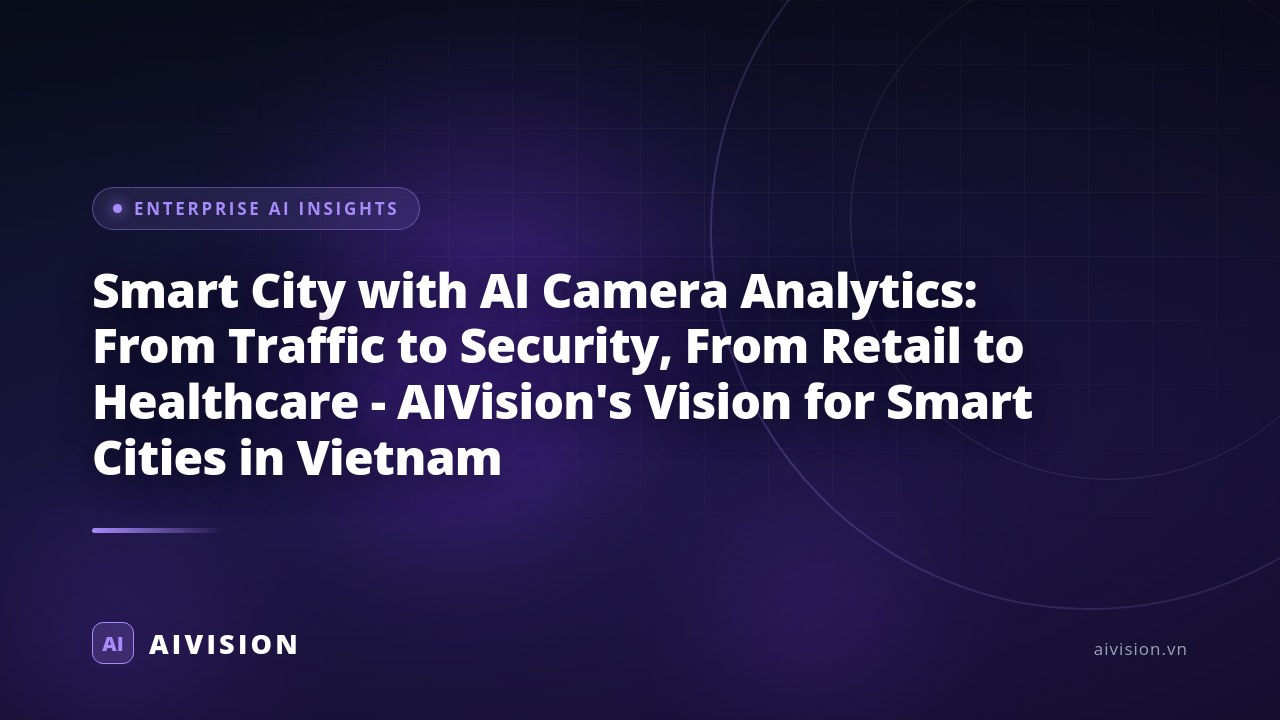 Smart City with AI Camera Analytics: From Traffic to Security, From Retail to Healthcare - AIVision's Vision for Smart Cities in Vietnam