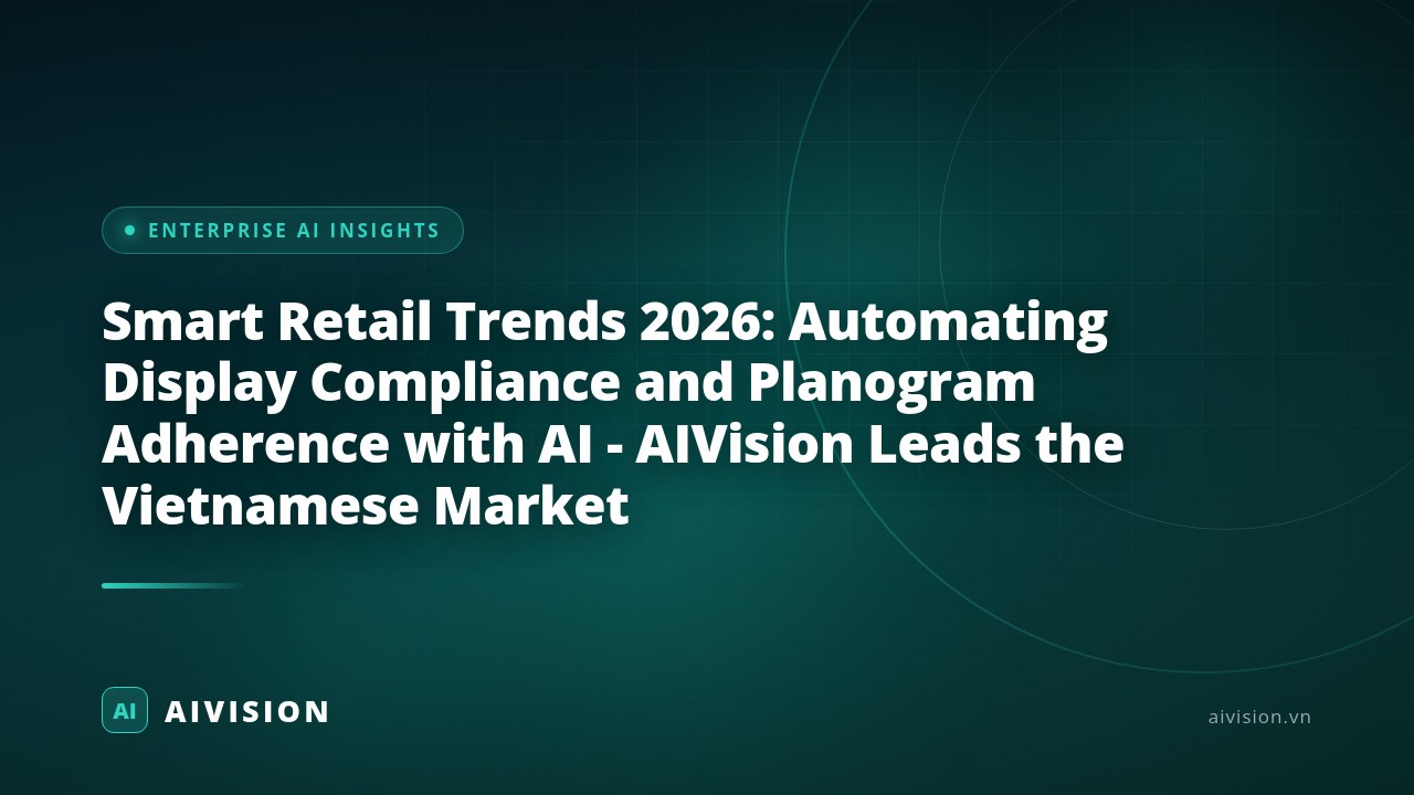 Smart Retail Trends 2026: Automating Display Compliance and Planogram Adherence with AI - AIVision Leads the Vietnamese Market