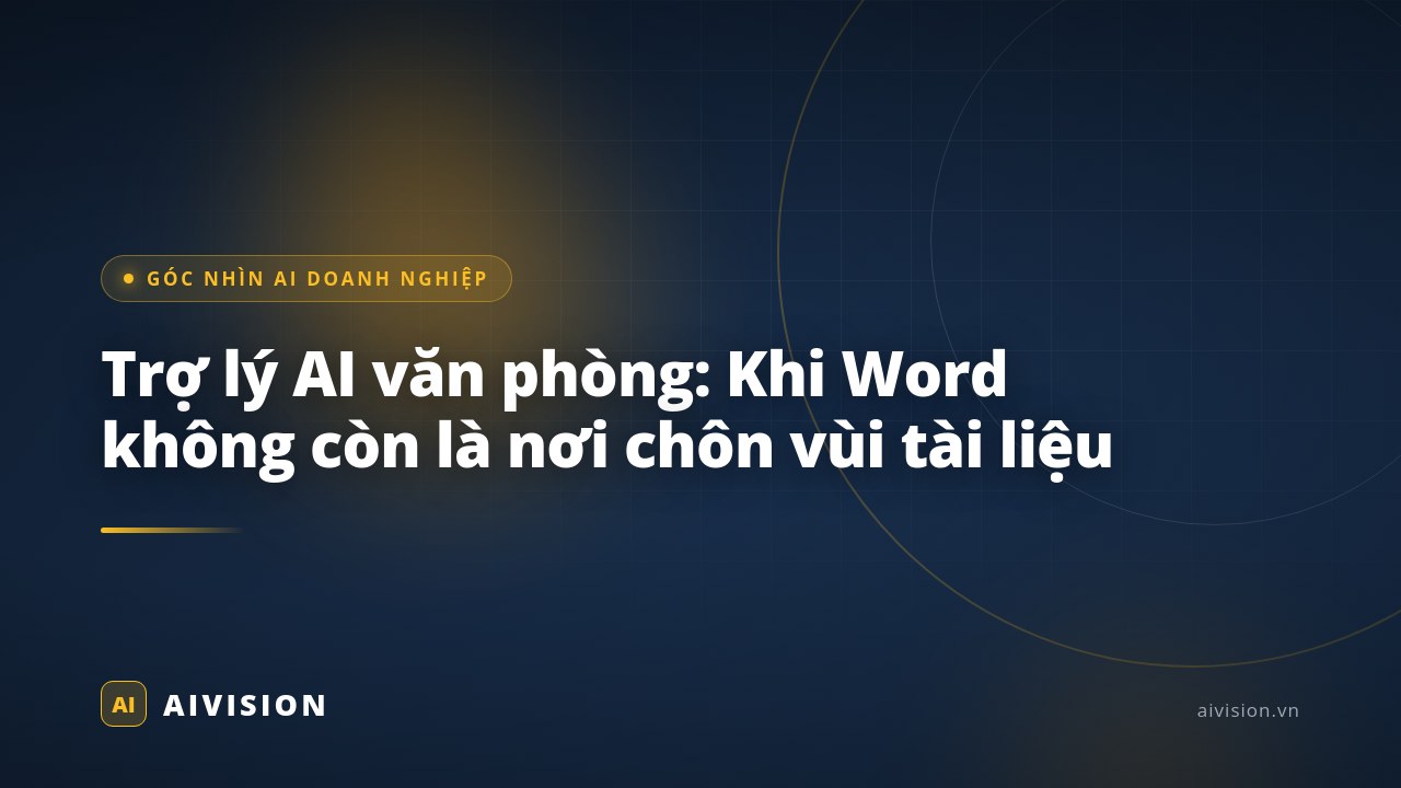 Trợ lý AI văn phòng: Khi Word không còn là nơi chôn vùi tài liệu