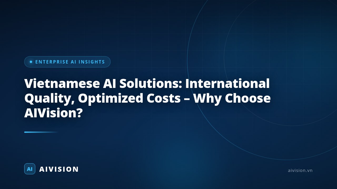 Vietnamese AI Solutions: International Quality, Optimized Costs – Why Choose AIVision?